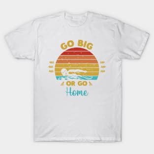 Go big or go home T-Shirt